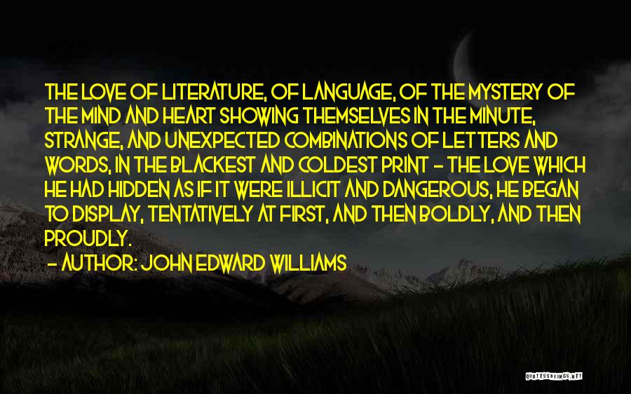 John Edward Williams Quotes: The Love Of Literature, Of Language, Of The Mystery Of The Mind And Heart Showing Themselves In The Minute, Strange,