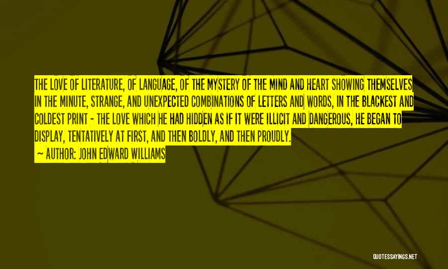 John Edward Williams Quotes: The Love Of Literature, Of Language, Of The Mystery Of The Mind And Heart Showing Themselves In The Minute, Strange,