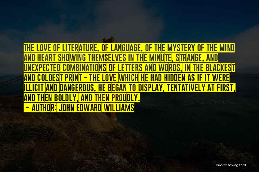 John Edward Williams Quotes: The Love Of Literature, Of Language, Of The Mystery Of The Mind And Heart Showing Themselves In The Minute, Strange,