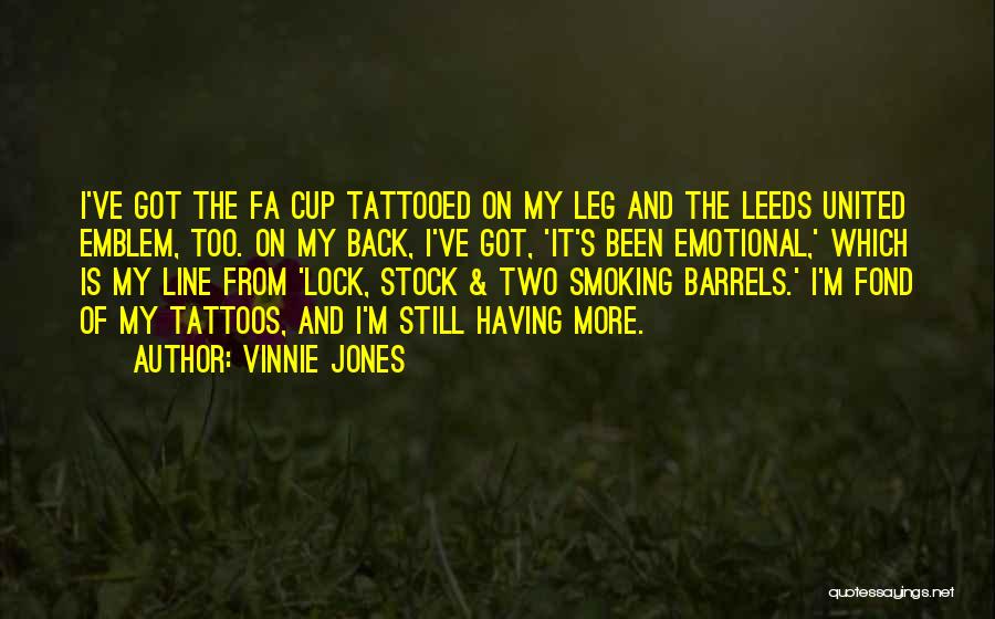 Vinnie Jones Quotes: I've Got The Fa Cup Tattooed On My Leg And The Leeds United Emblem, Too. On My Back, I've Got,