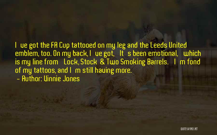 Vinnie Jones Quotes: I've Got The Fa Cup Tattooed On My Leg And The Leeds United Emblem, Too. On My Back, I've Got,