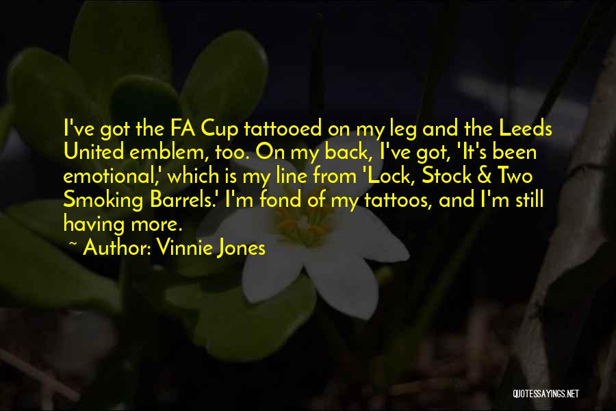 Vinnie Jones Quotes: I've Got The Fa Cup Tattooed On My Leg And The Leeds United Emblem, Too. On My Back, I've Got,