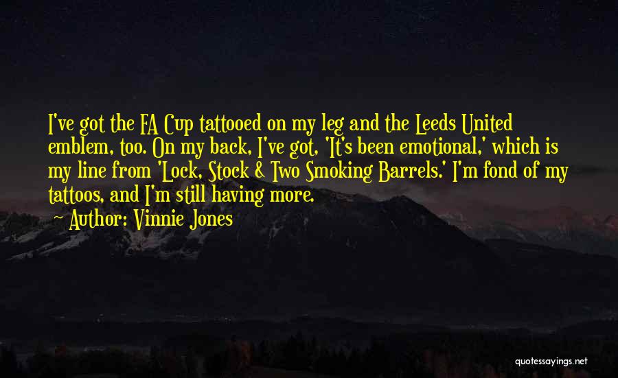 Vinnie Jones Quotes: I've Got The Fa Cup Tattooed On My Leg And The Leeds United Emblem, Too. On My Back, I've Got,