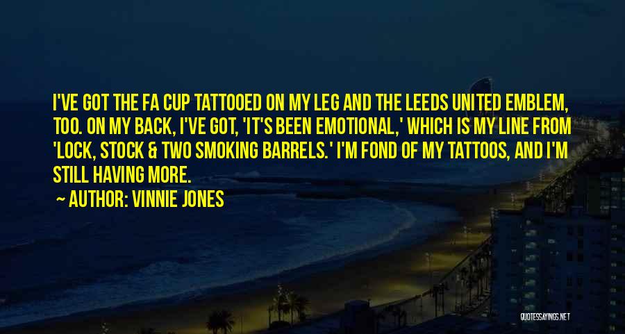 Vinnie Jones Quotes: I've Got The Fa Cup Tattooed On My Leg And The Leeds United Emblem, Too. On My Back, I've Got,