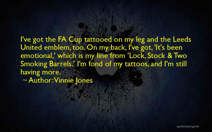 Vinnie Jones Quotes: I've Got The Fa Cup Tattooed On My Leg And The Leeds United Emblem, Too. On My Back, I've Got,