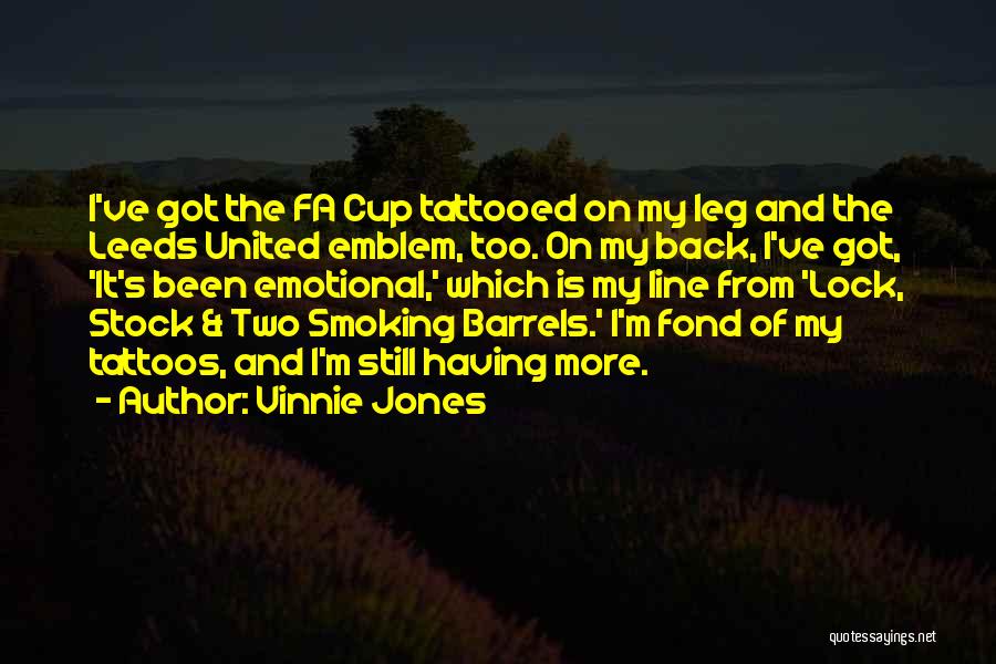 Vinnie Jones Quotes: I've Got The Fa Cup Tattooed On My Leg And The Leeds United Emblem, Too. On My Back, I've Got,