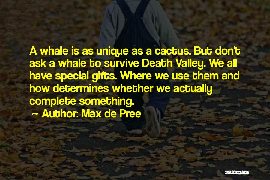 Max De Pree Quotes: A Whale Is As Unique As A Cactus. But Don't Ask A Whale To Survive Death Valley. We All Have