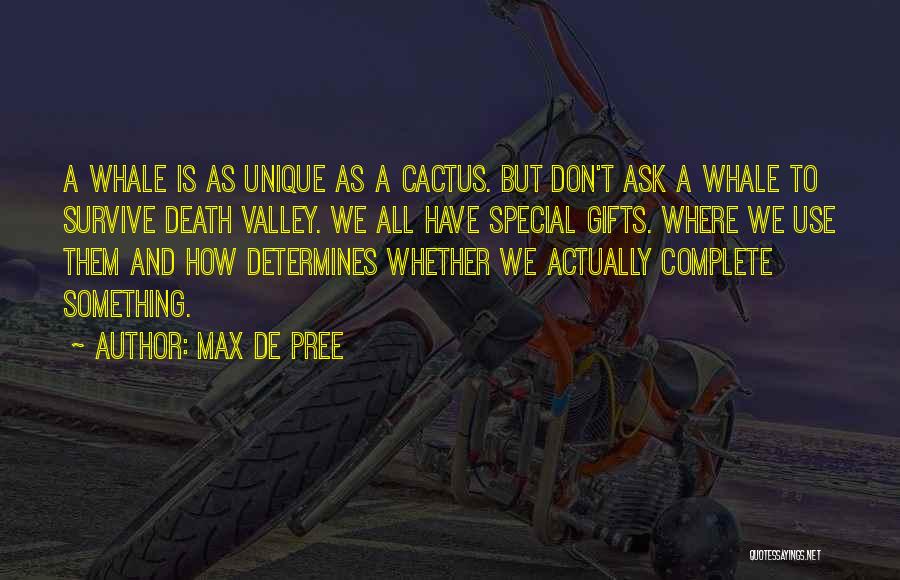 Max De Pree Quotes: A Whale Is As Unique As A Cactus. But Don't Ask A Whale To Survive Death Valley. We All Have