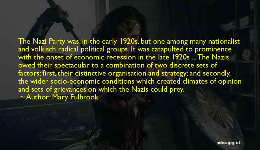 Mary Fulbrook Quotes: The Nazi Party Was, In The Early 1920s, But One Among Many Nationalist And Volkisch Radical Political Groups. It Was