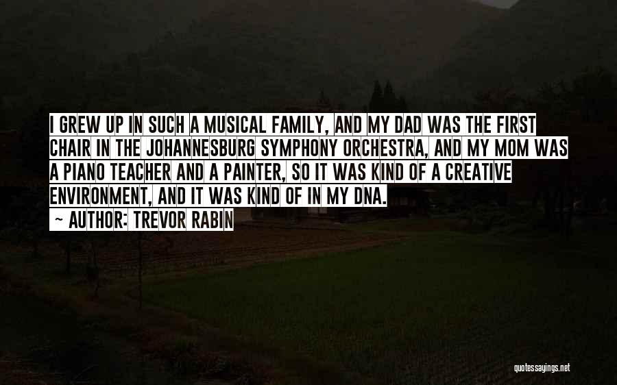 Trevor Rabin Quotes: I Grew Up In Such A Musical Family, And My Dad Was The First Chair In The Johannesburg Symphony Orchestra,