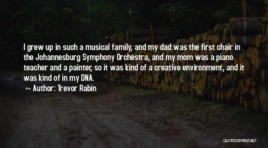 Trevor Rabin Quotes: I Grew Up In Such A Musical Family, And My Dad Was The First Chair In The Johannesburg Symphony Orchestra,