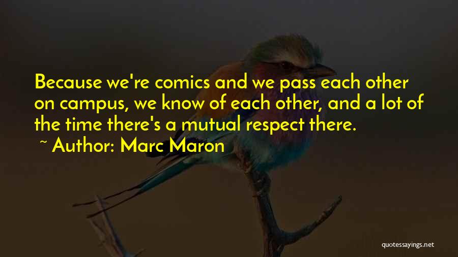 Marc Maron Quotes: Because We're Comics And We Pass Each Other On Campus, We Know Of Each Other, And A Lot Of The