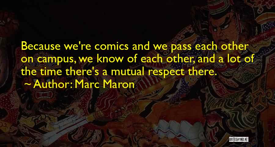 Marc Maron Quotes: Because We're Comics And We Pass Each Other On Campus, We Know Of Each Other, And A Lot Of The