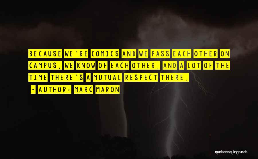 Marc Maron Quotes: Because We're Comics And We Pass Each Other On Campus, We Know Of Each Other, And A Lot Of The