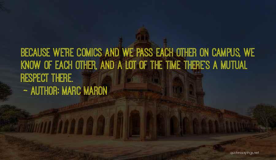 Marc Maron Quotes: Because We're Comics And We Pass Each Other On Campus, We Know Of Each Other, And A Lot Of The