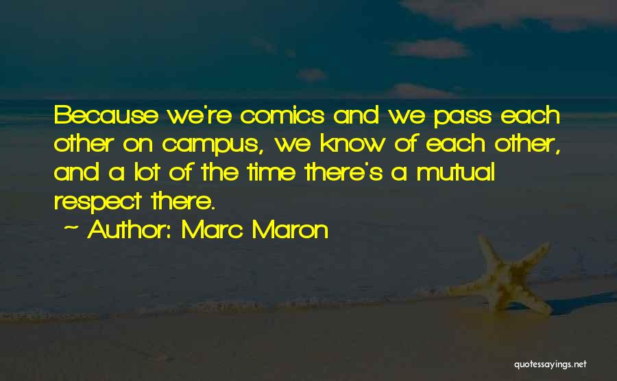 Marc Maron Quotes: Because We're Comics And We Pass Each Other On Campus, We Know Of Each Other, And A Lot Of The