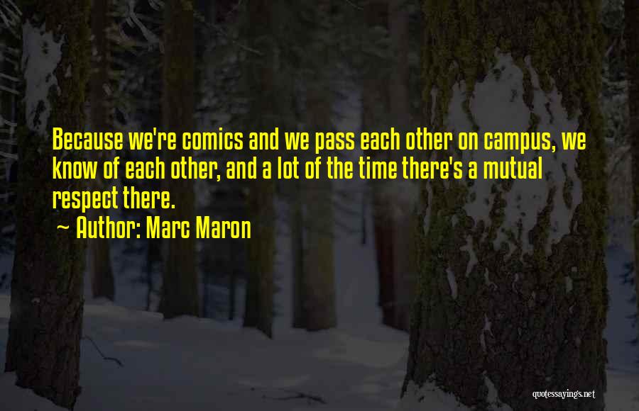 Marc Maron Quotes: Because We're Comics And We Pass Each Other On Campus, We Know Of Each Other, And A Lot Of The