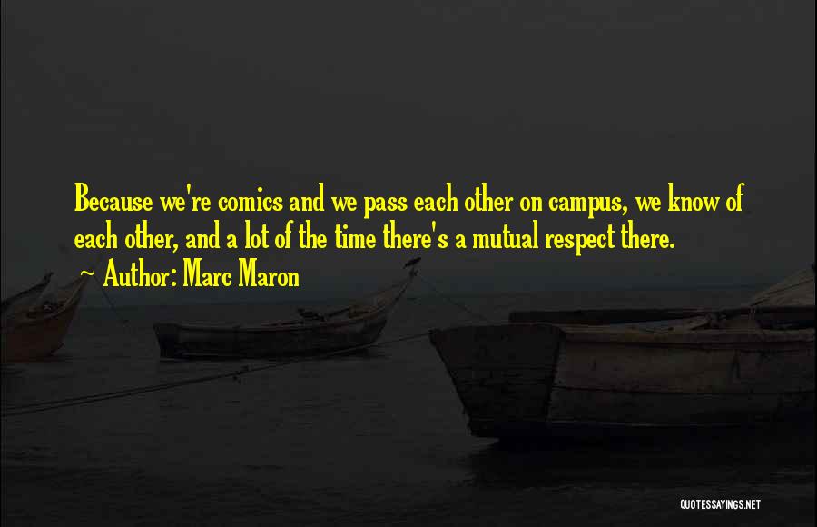 Marc Maron Quotes: Because We're Comics And We Pass Each Other On Campus, We Know Of Each Other, And A Lot Of The