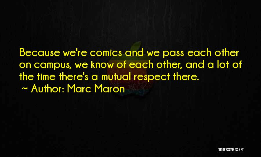 Marc Maron Quotes: Because We're Comics And We Pass Each Other On Campus, We Know Of Each Other, And A Lot Of The