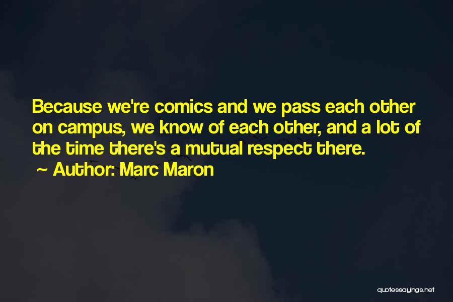 Marc Maron Quotes: Because We're Comics And We Pass Each Other On Campus, We Know Of Each Other, And A Lot Of The