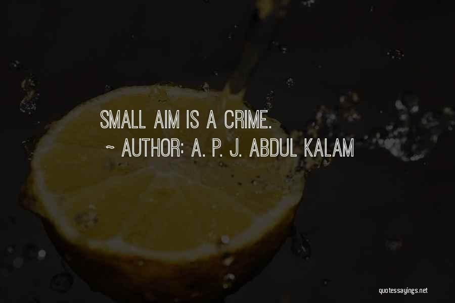 A. P. J. Abdul Kalam Quotes: Small Aim Is A Crime.