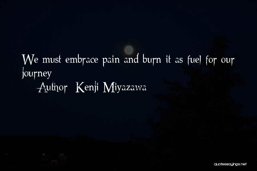 Kenji Miyazawa Quotes: We Must Embrace Pain And Burn It As Fuel For Our Journey
