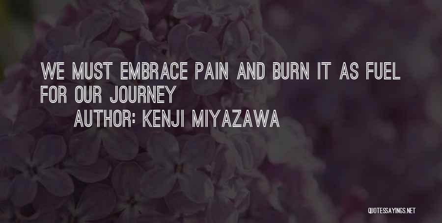 Kenji Miyazawa Quotes: We Must Embrace Pain And Burn It As Fuel For Our Journey