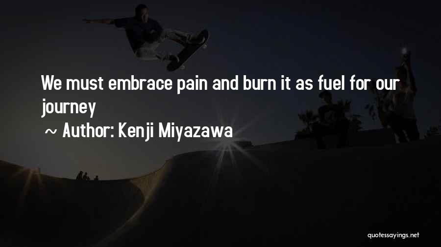 Kenji Miyazawa Quotes: We Must Embrace Pain And Burn It As Fuel For Our Journey