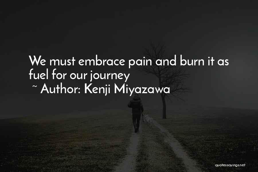 Kenji Miyazawa Quotes: We Must Embrace Pain And Burn It As Fuel For Our Journey