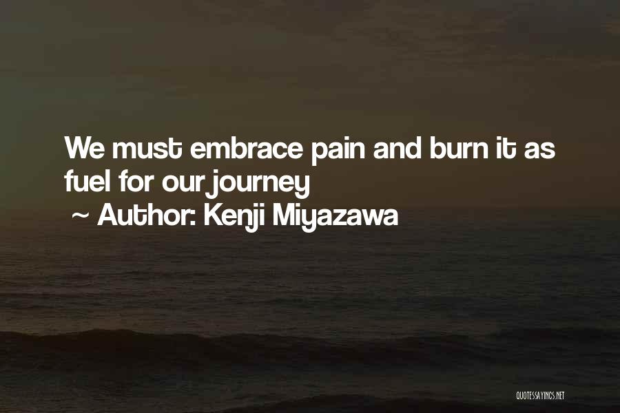 Kenji Miyazawa Quotes: We Must Embrace Pain And Burn It As Fuel For Our Journey