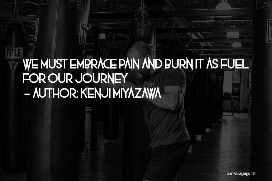 Kenji Miyazawa Quotes: We Must Embrace Pain And Burn It As Fuel For Our Journey