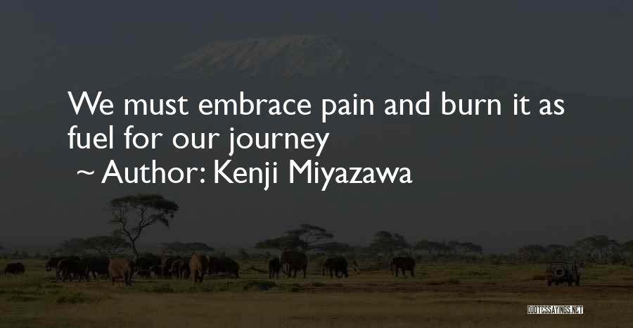 Kenji Miyazawa Quotes: We Must Embrace Pain And Burn It As Fuel For Our Journey