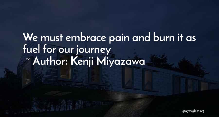 Kenji Miyazawa Quotes: We Must Embrace Pain And Burn It As Fuel For Our Journey