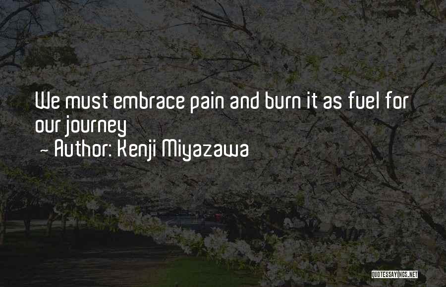 Kenji Miyazawa Quotes: We Must Embrace Pain And Burn It As Fuel For Our Journey