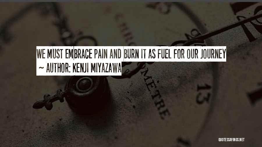 Kenji Miyazawa Quotes: We Must Embrace Pain And Burn It As Fuel For Our Journey