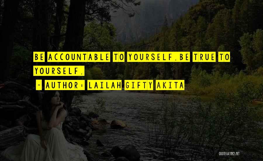 Lailah Gifty Akita Quotes: Be Accountable To Yourself.be True To Yourself.