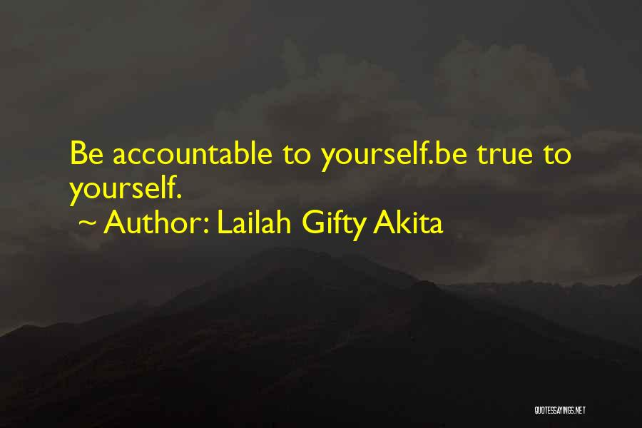 Lailah Gifty Akita Quotes: Be Accountable To Yourself.be True To Yourself.