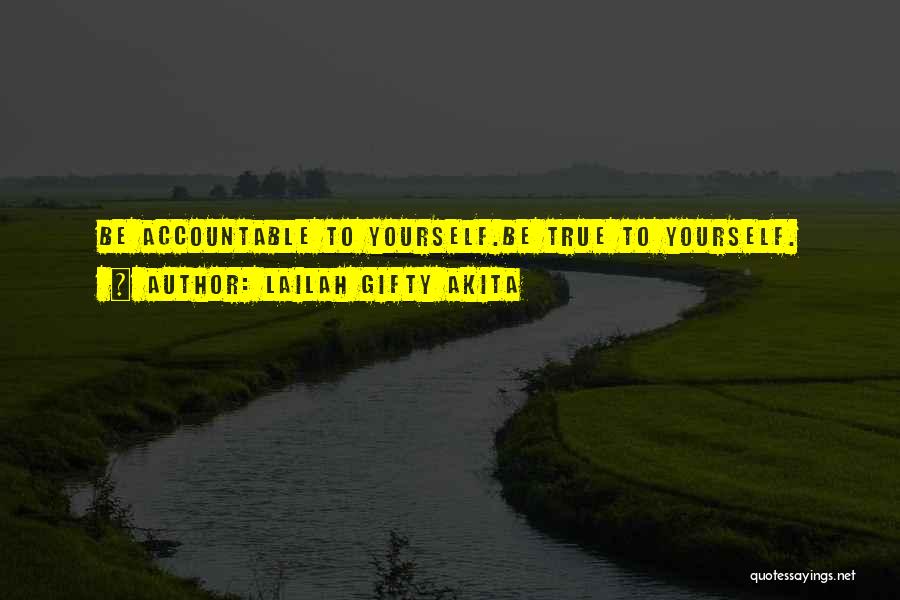 Lailah Gifty Akita Quotes: Be Accountable To Yourself.be True To Yourself.