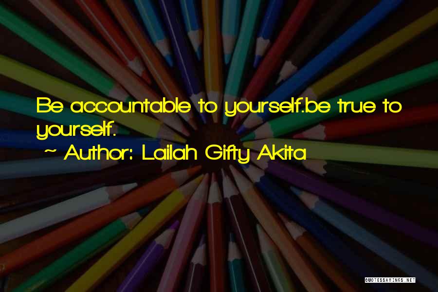 Lailah Gifty Akita Quotes: Be Accountable To Yourself.be True To Yourself.