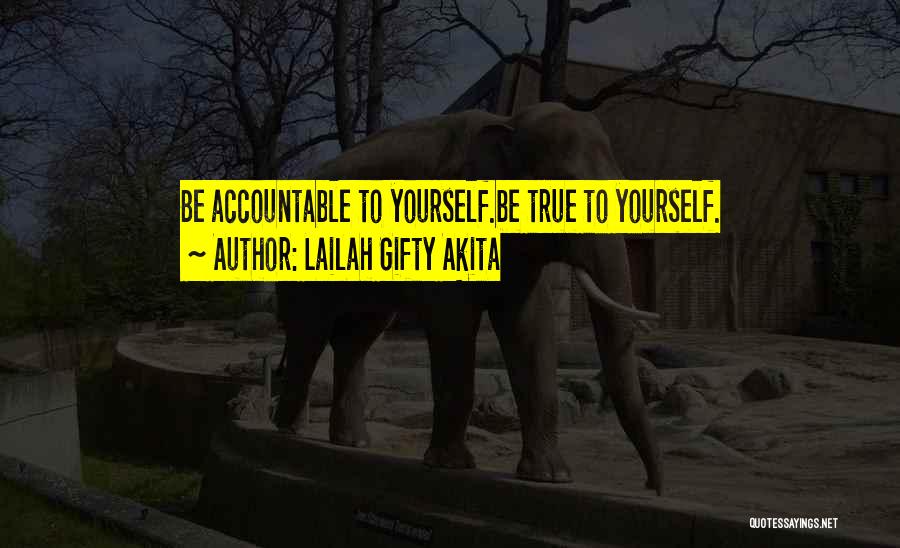 Lailah Gifty Akita Quotes: Be Accountable To Yourself.be True To Yourself.