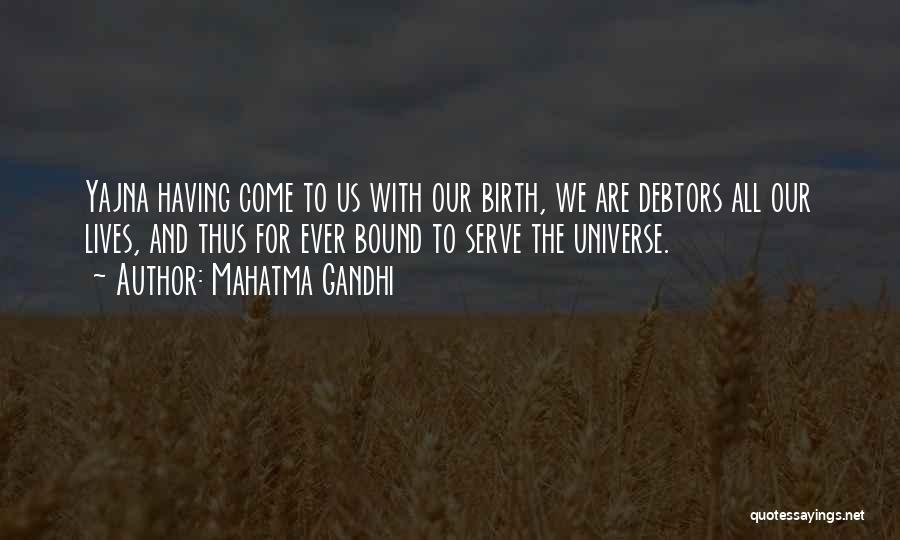 Mahatma Gandhi Quotes: Yajna Having Come To Us With Our Birth, We Are Debtors All Our Lives, And Thus For Ever Bound To