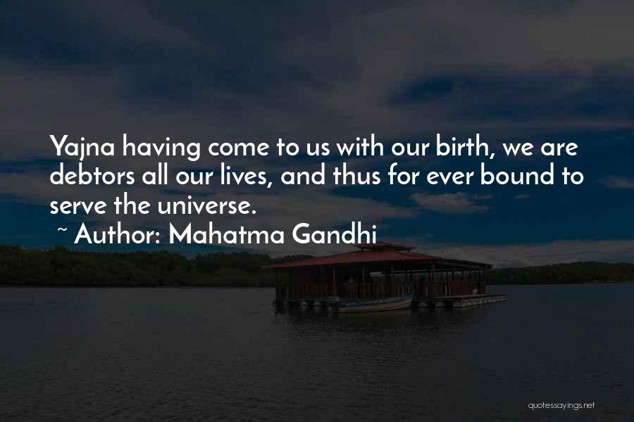 Mahatma Gandhi Quotes: Yajna Having Come To Us With Our Birth, We Are Debtors All Our Lives, And Thus For Ever Bound To