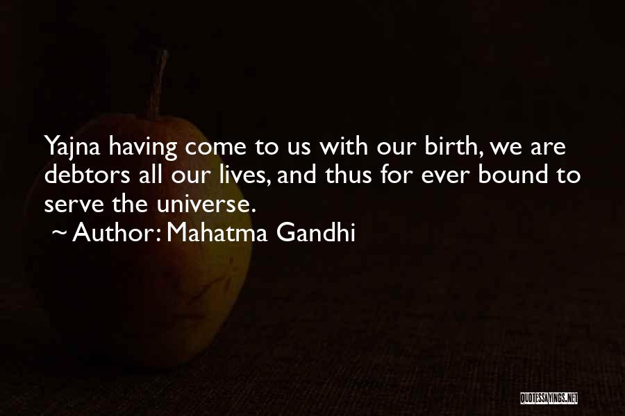 Mahatma Gandhi Quotes: Yajna Having Come To Us With Our Birth, We Are Debtors All Our Lives, And Thus For Ever Bound To