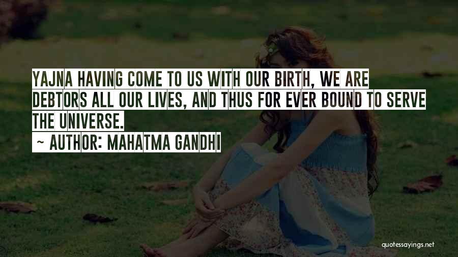 Mahatma Gandhi Quotes: Yajna Having Come To Us With Our Birth, We Are Debtors All Our Lives, And Thus For Ever Bound To