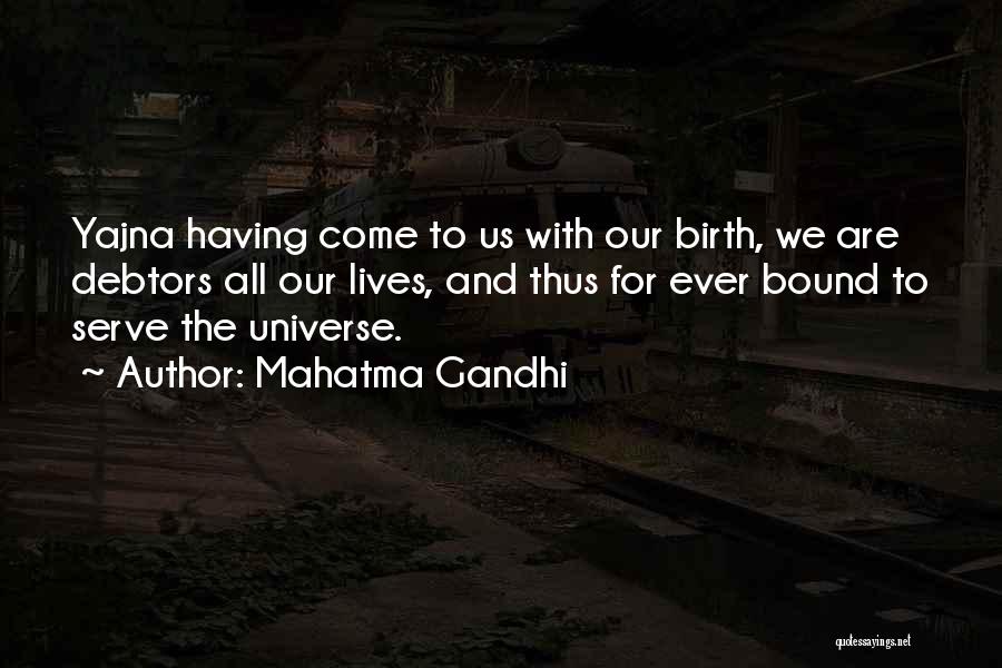 Mahatma Gandhi Quotes: Yajna Having Come To Us With Our Birth, We Are Debtors All Our Lives, And Thus For Ever Bound To