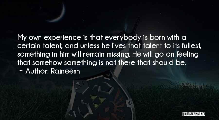 Rajneesh Quotes: My Own Experience Is That Everybody Is Born With A Certain Talent, And Unless He Lives That Talent To Its