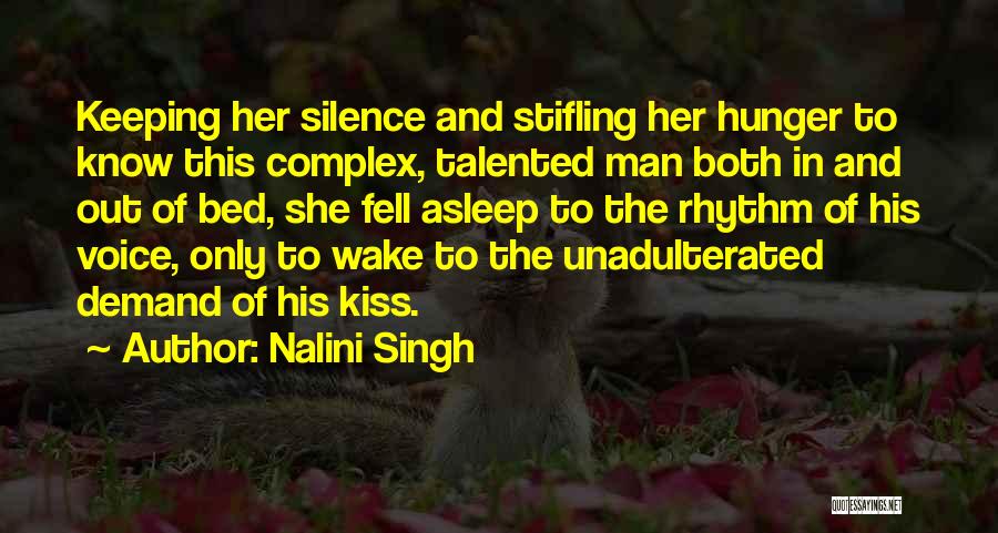 Nalini Singh Quotes: Keeping Her Silence And Stifling Her Hunger To Know This Complex, Talented Man Both In And Out Of Bed, She