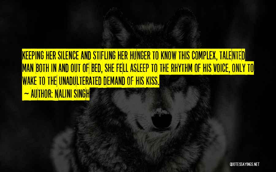 Nalini Singh Quotes: Keeping Her Silence And Stifling Her Hunger To Know This Complex, Talented Man Both In And Out Of Bed, She