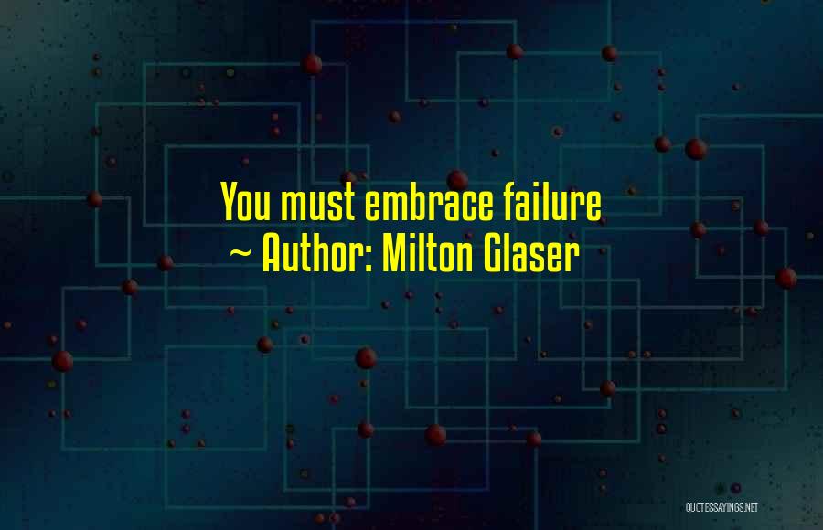 Milton Glaser Quotes: You Must Embrace Failure