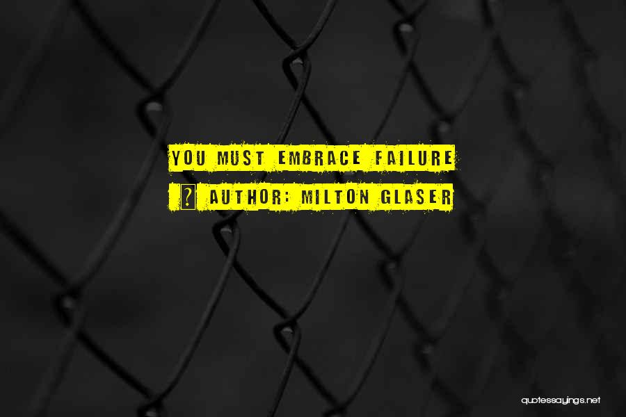 Milton Glaser Quotes: You Must Embrace Failure